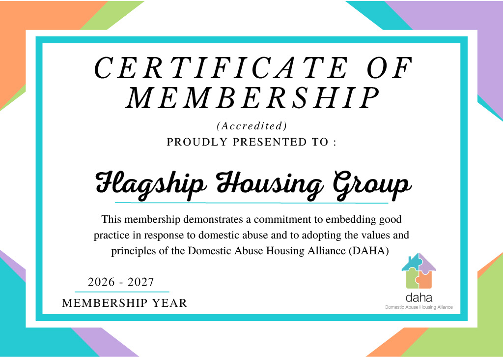 Certificate of DAHA accreditation. Reads: 'Certificate of membership (accredited) proudly presented to: Flagship Housing Group. This membership demonstrates a commitment to embedding good practice in response to domestic abuse and to adopting the values and principles of the Domestic Abuse Housing Alliance (DAHA). Membership year 2026-2027' and features the DAHA logo of a hosue made up of interlocking puzzle pieces.